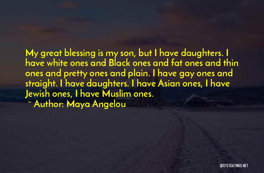 Maya Angelou Quotes: My Great Blessing Is My Son, But I Have Daughters. I Have White Ones And Black Ones And Fat Ones