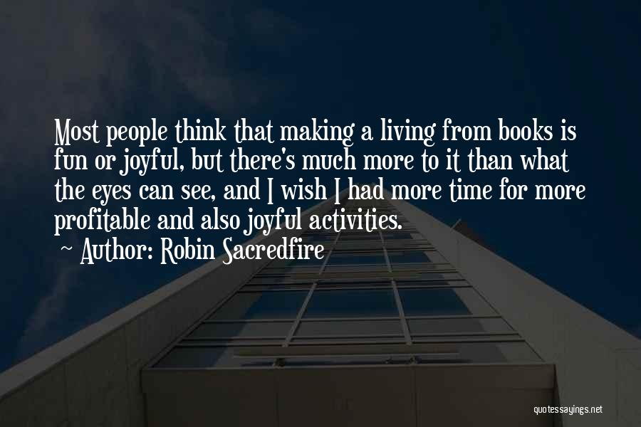 Robin Sacredfire Quotes: Most People Think That Making A Living From Books Is Fun Or Joyful, But There's Much More To It Than