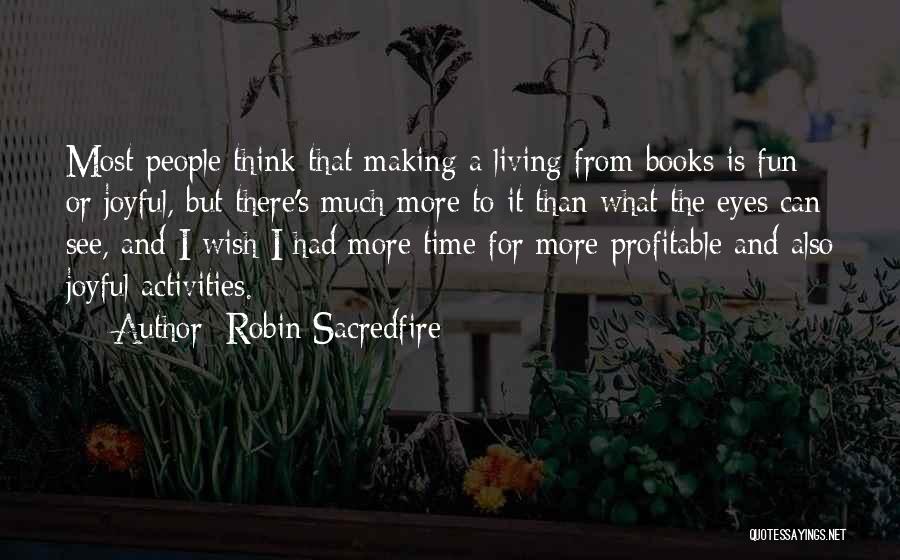 Robin Sacredfire Quotes: Most People Think That Making A Living From Books Is Fun Or Joyful, But There's Much More To It Than