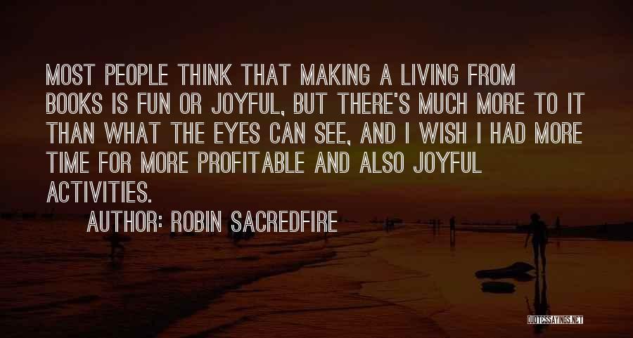 Robin Sacredfire Quotes: Most People Think That Making A Living From Books Is Fun Or Joyful, But There's Much More To It Than