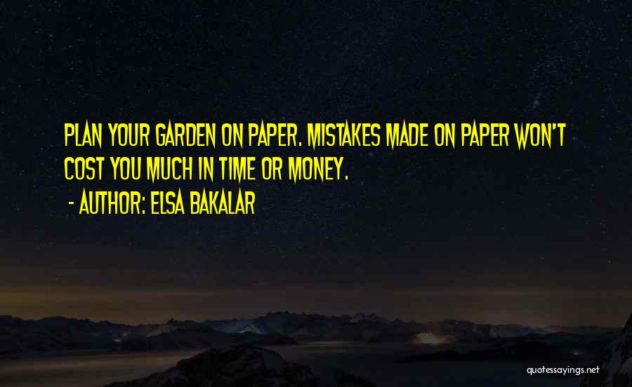 Elsa Bakalar Quotes: Plan Your Garden On Paper. Mistakes Made On Paper Won't Cost You Much In Time Or Money.