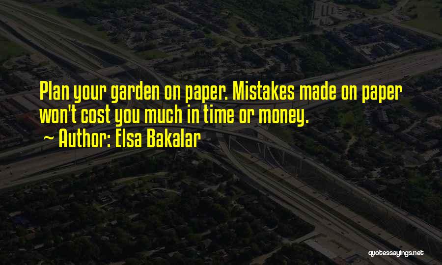 Elsa Bakalar Quotes: Plan Your Garden On Paper. Mistakes Made On Paper Won't Cost You Much In Time Or Money.