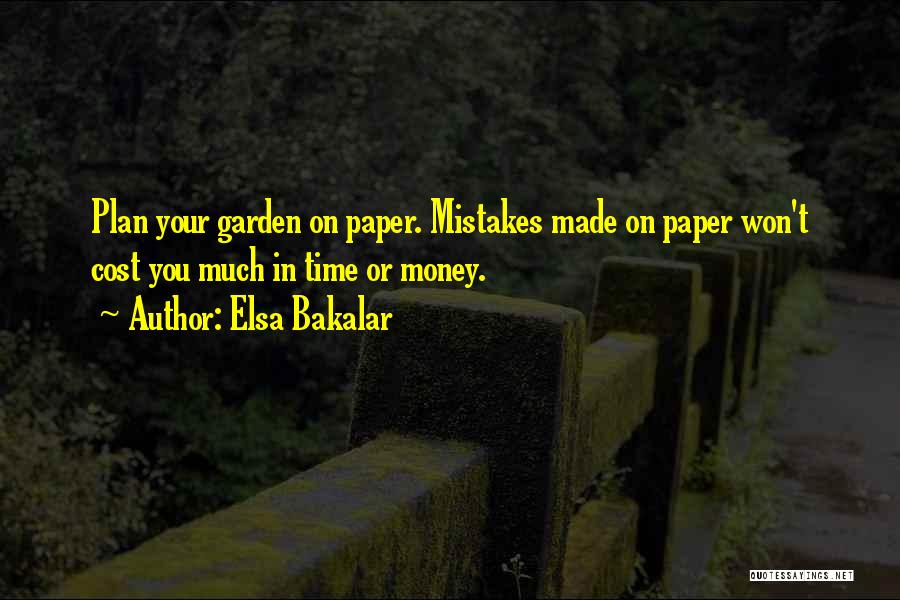 Elsa Bakalar Quotes: Plan Your Garden On Paper. Mistakes Made On Paper Won't Cost You Much In Time Or Money.