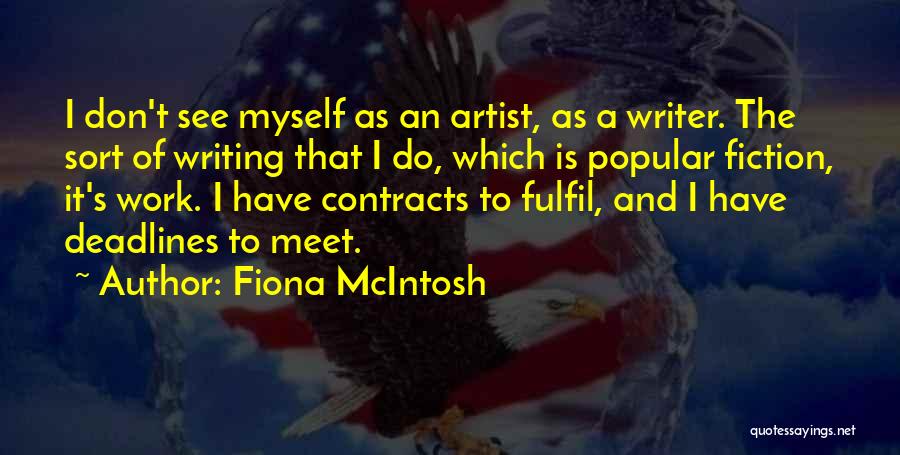 Fiona McIntosh Quotes: I Don't See Myself As An Artist, As A Writer. The Sort Of Writing That I Do, Which Is Popular