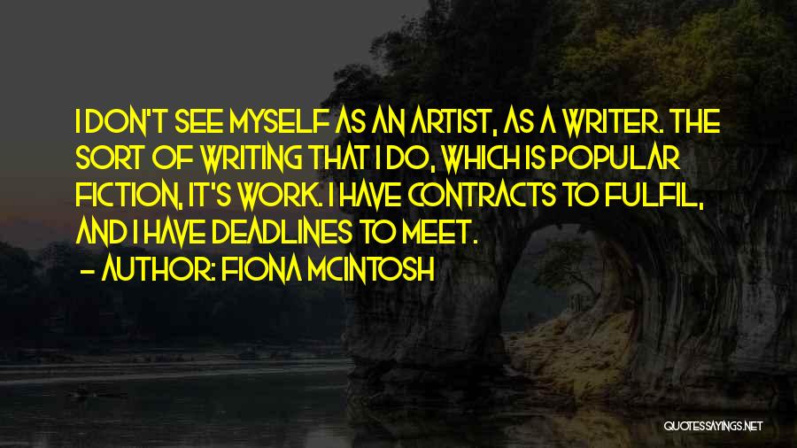 Fiona McIntosh Quotes: I Don't See Myself As An Artist, As A Writer. The Sort Of Writing That I Do, Which Is Popular