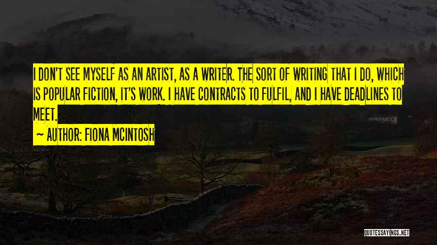 Fiona McIntosh Quotes: I Don't See Myself As An Artist, As A Writer. The Sort Of Writing That I Do, Which Is Popular