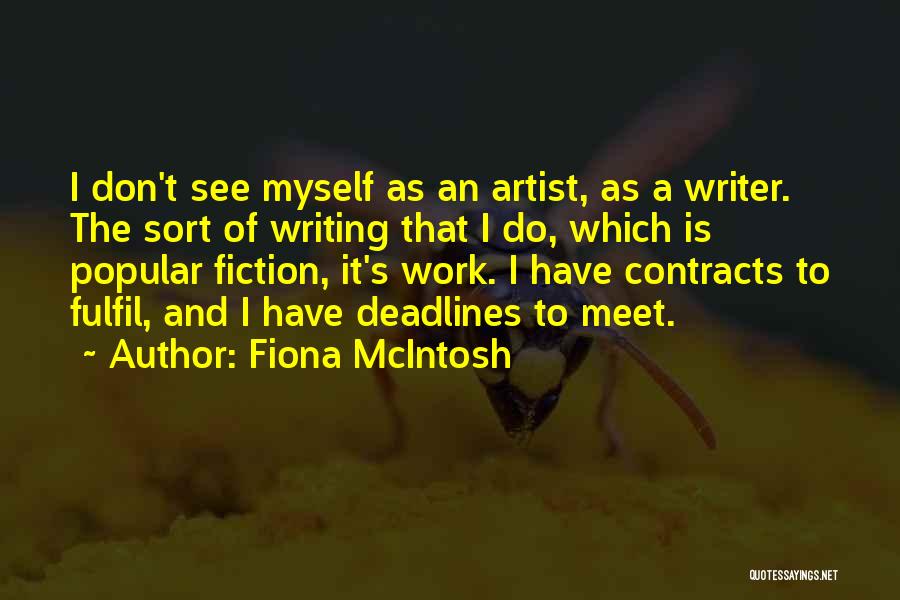 Fiona McIntosh Quotes: I Don't See Myself As An Artist, As A Writer. The Sort Of Writing That I Do, Which Is Popular