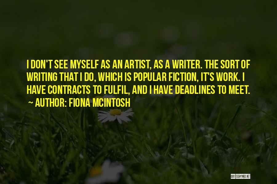 Fiona McIntosh Quotes: I Don't See Myself As An Artist, As A Writer. The Sort Of Writing That I Do, Which Is Popular