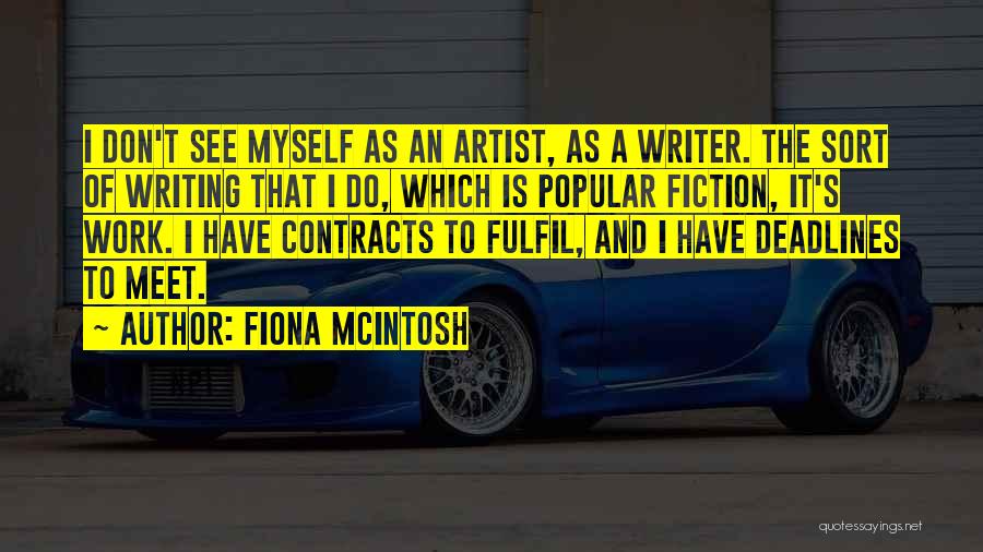 Fiona McIntosh Quotes: I Don't See Myself As An Artist, As A Writer. The Sort Of Writing That I Do, Which Is Popular