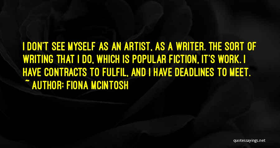 Fiona McIntosh Quotes: I Don't See Myself As An Artist, As A Writer. The Sort Of Writing That I Do, Which Is Popular