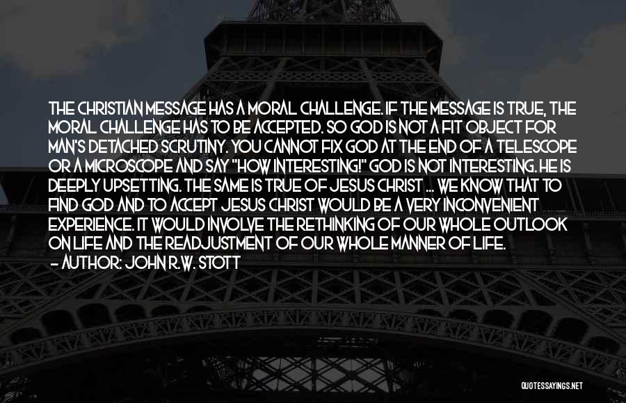 John R.W. Stott Quotes: The Christian Message Has A Moral Challenge. If The Message Is True, The Moral Challenge Has To Be Accepted. So