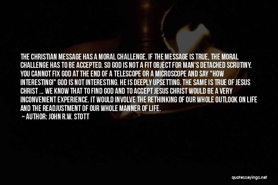 John R.W. Stott Quotes: The Christian Message Has A Moral Challenge. If The Message Is True, The Moral Challenge Has To Be Accepted. So