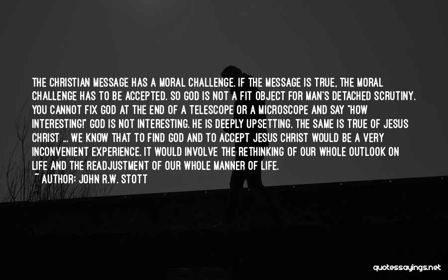 John R.W. Stott Quotes: The Christian Message Has A Moral Challenge. If The Message Is True, The Moral Challenge Has To Be Accepted. So