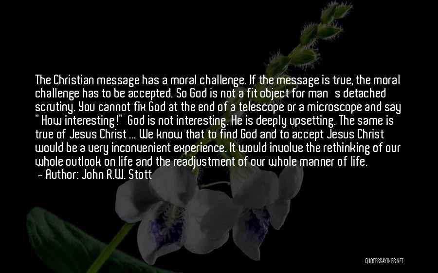 John R.W. Stott Quotes: The Christian Message Has A Moral Challenge. If The Message Is True, The Moral Challenge Has To Be Accepted. So