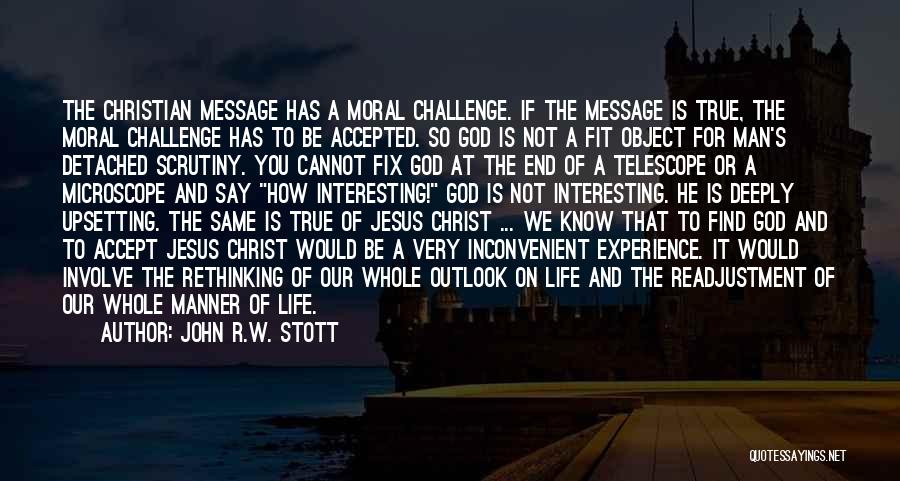 John R.W. Stott Quotes: The Christian Message Has A Moral Challenge. If The Message Is True, The Moral Challenge Has To Be Accepted. So