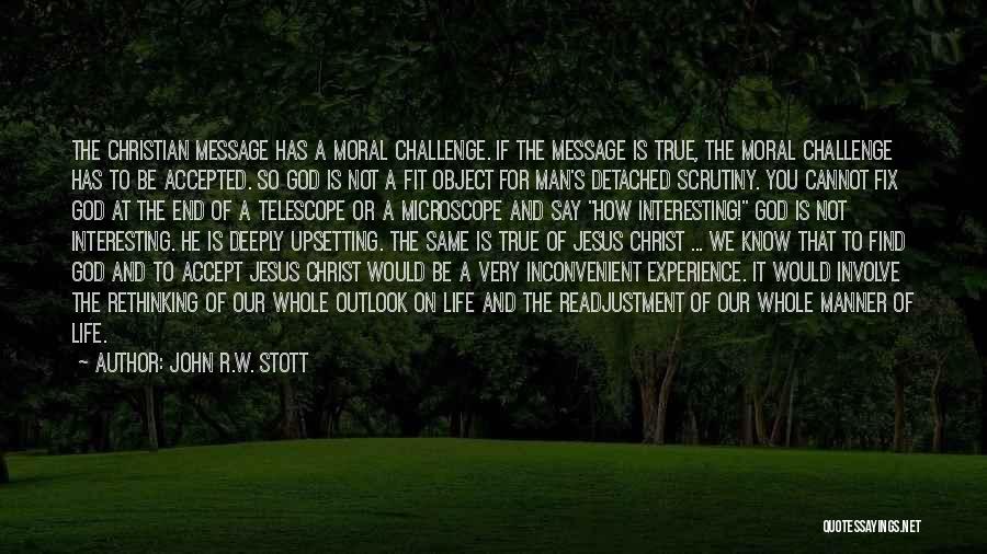 John R.W. Stott Quotes: The Christian Message Has A Moral Challenge. If The Message Is True, The Moral Challenge Has To Be Accepted. So