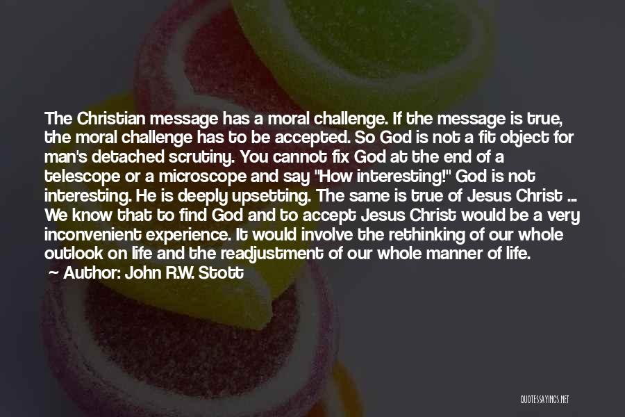 John R.W. Stott Quotes: The Christian Message Has A Moral Challenge. If The Message Is True, The Moral Challenge Has To Be Accepted. So