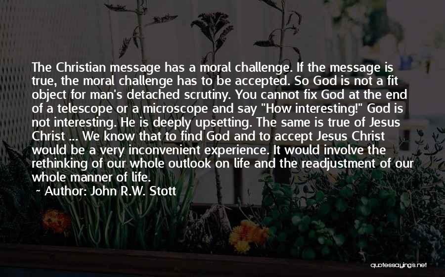 John R.W. Stott Quotes: The Christian Message Has A Moral Challenge. If The Message Is True, The Moral Challenge Has To Be Accepted. So