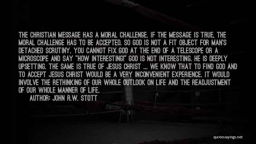 John R.W. Stott Quotes: The Christian Message Has A Moral Challenge. If The Message Is True, The Moral Challenge Has To Be Accepted. So