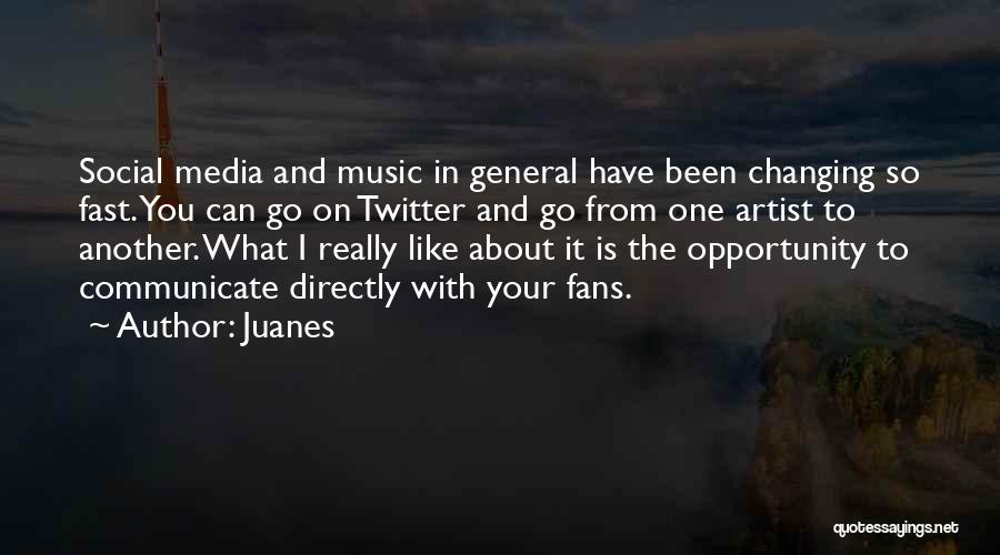 Juanes Quotes: Social Media And Music In General Have Been Changing So Fast. You Can Go On Twitter And Go From One