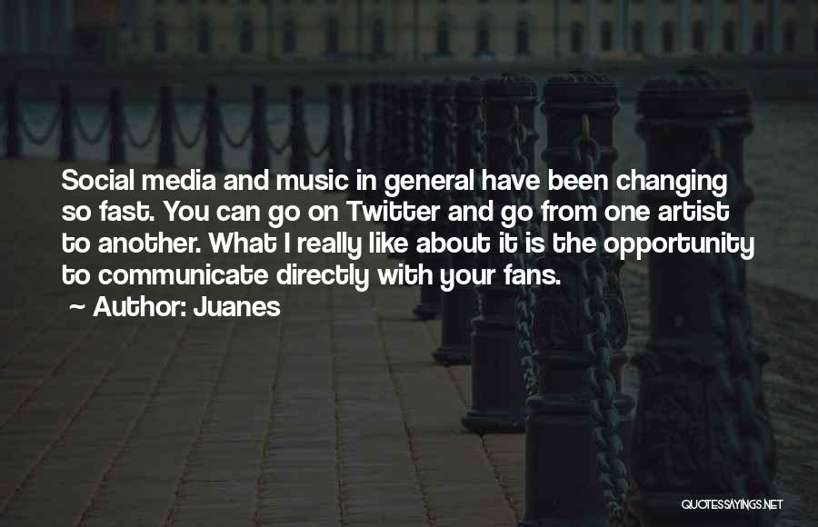 Juanes Quotes: Social Media And Music In General Have Been Changing So Fast. You Can Go On Twitter And Go From One