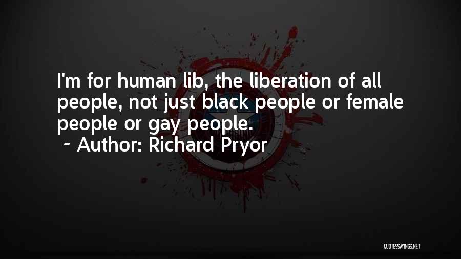 Richard Pryor Quotes: I'm For Human Lib, The Liberation Of All People, Not Just Black People Or Female People Or Gay People.