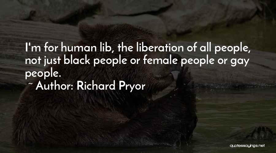 Richard Pryor Quotes: I'm For Human Lib, The Liberation Of All People, Not Just Black People Or Female People Or Gay People.