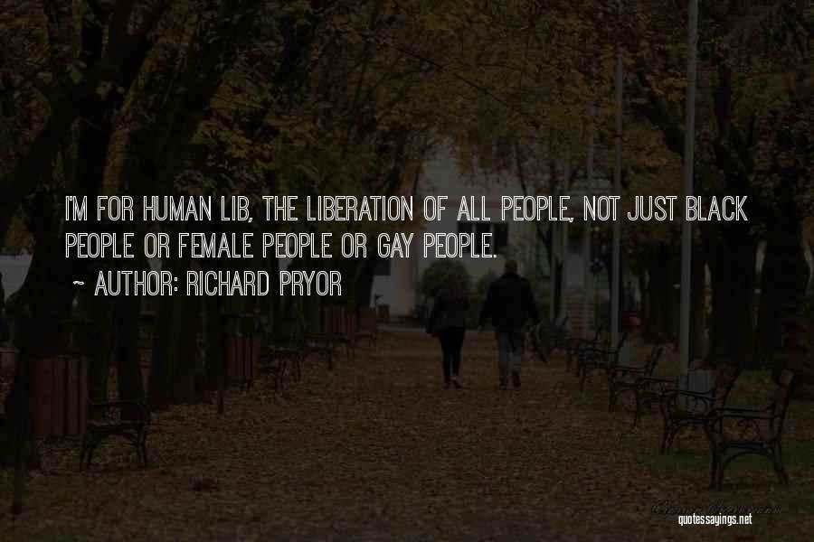 Richard Pryor Quotes: I'm For Human Lib, The Liberation Of All People, Not Just Black People Or Female People Or Gay People.