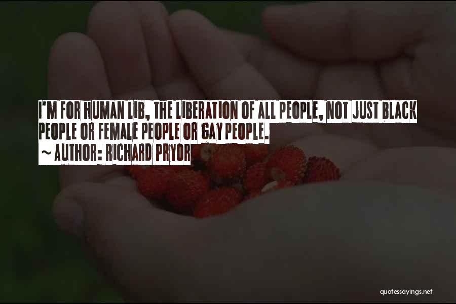 Richard Pryor Quotes: I'm For Human Lib, The Liberation Of All People, Not Just Black People Or Female People Or Gay People.