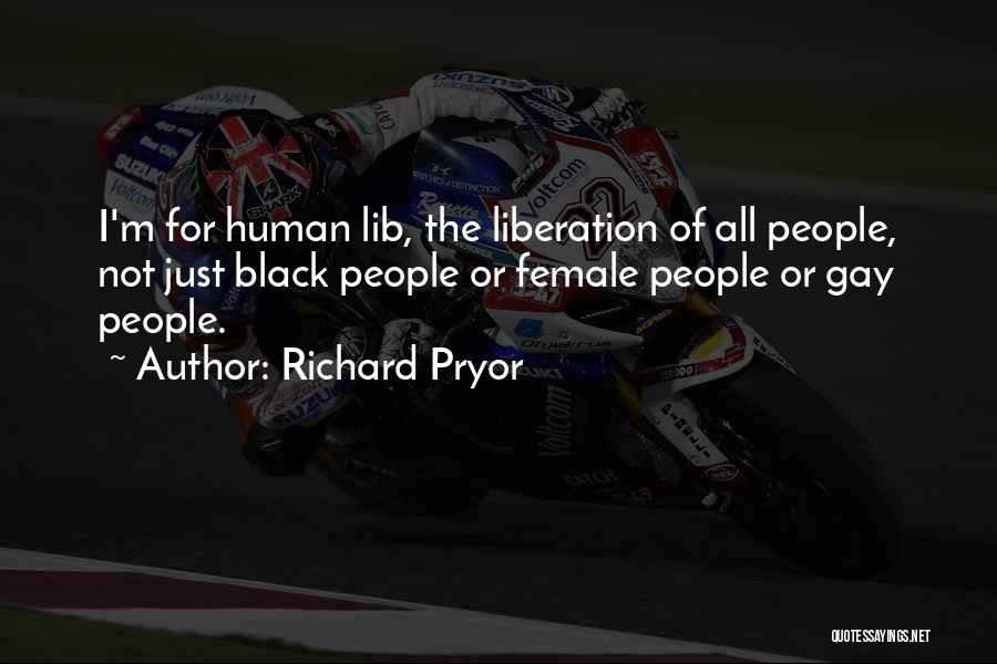 Richard Pryor Quotes: I'm For Human Lib, The Liberation Of All People, Not Just Black People Or Female People Or Gay People.