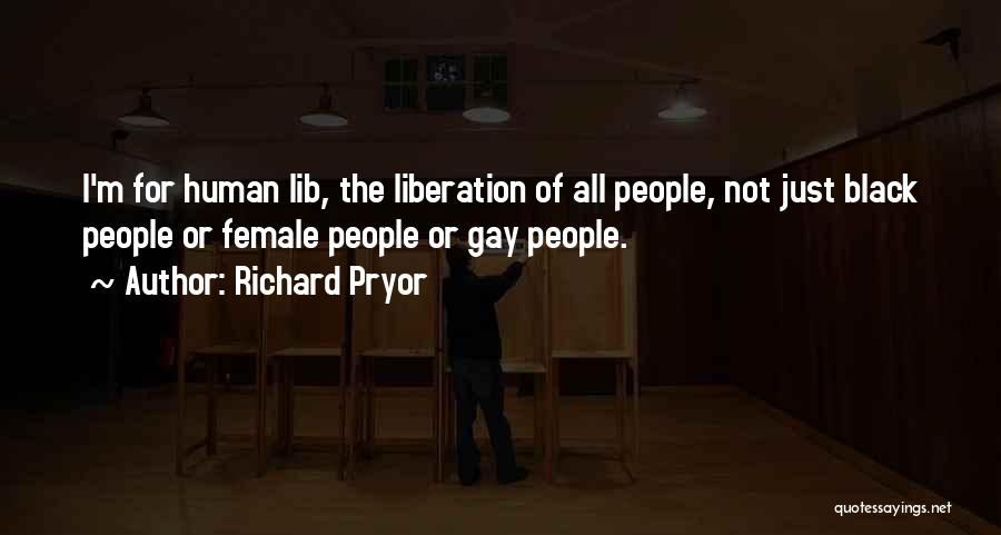 Richard Pryor Quotes: I'm For Human Lib, The Liberation Of All People, Not Just Black People Or Female People Or Gay People.