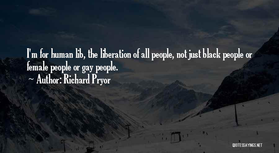 Richard Pryor Quotes: I'm For Human Lib, The Liberation Of All People, Not Just Black People Or Female People Or Gay People.