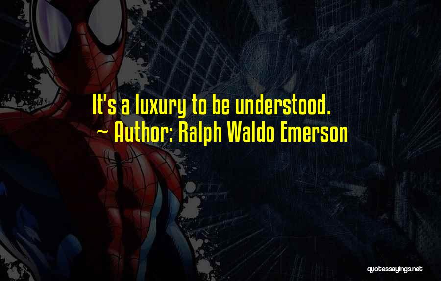 Ralph Waldo Emerson Quotes: It's A Luxury To Be Understood.