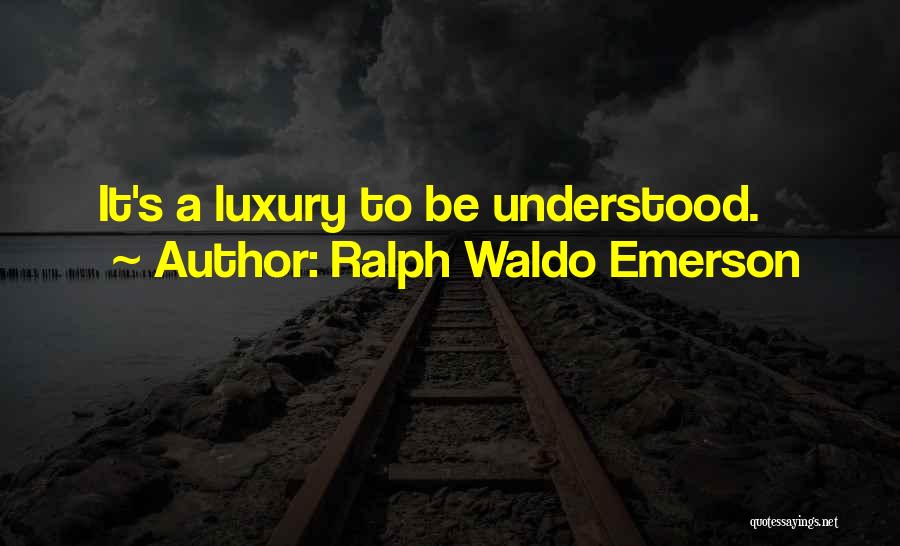 Ralph Waldo Emerson Quotes: It's A Luxury To Be Understood.