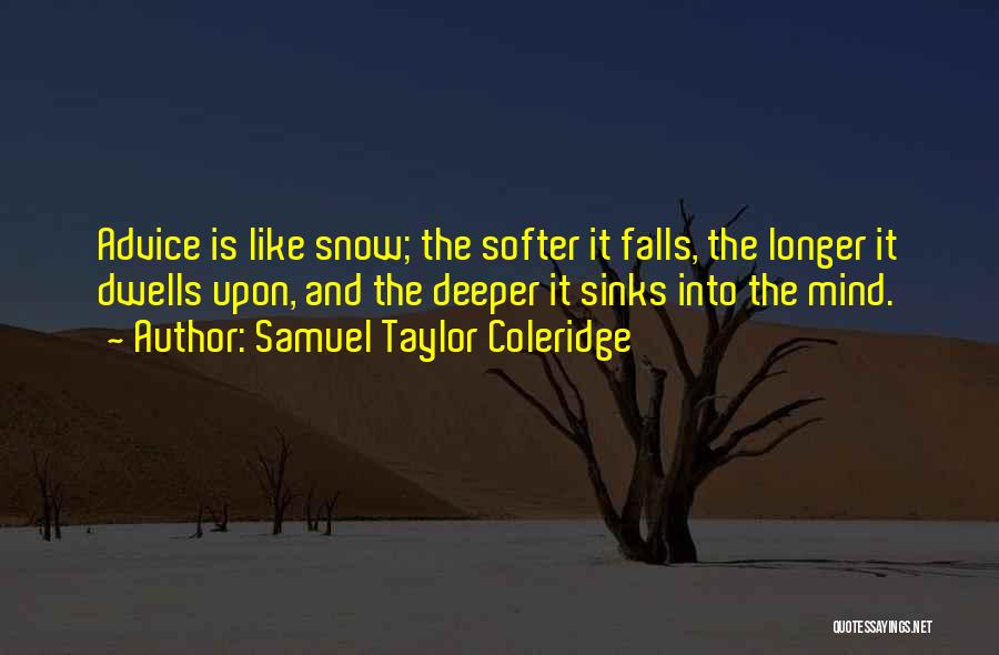 Samuel Taylor Coleridge Quotes: Advice Is Like Snow; The Softer It Falls, The Longer It Dwells Upon, And The Deeper It Sinks Into The