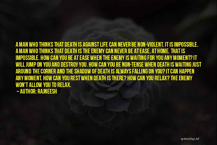 Rajneesh Quotes: A Man Who Thinks That Death Is Against Life Can Never Be Non-violent. It Is Impossible. A Man Who Thinks