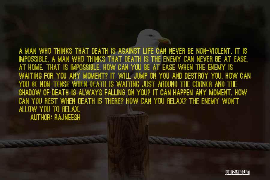 Rajneesh Quotes: A Man Who Thinks That Death Is Against Life Can Never Be Non-violent. It Is Impossible. A Man Who Thinks