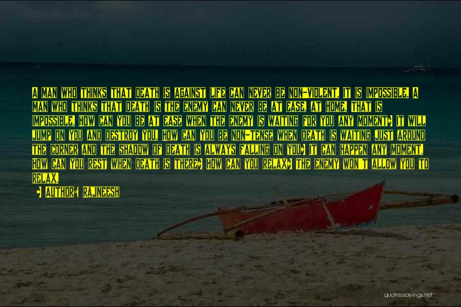Rajneesh Quotes: A Man Who Thinks That Death Is Against Life Can Never Be Non-violent. It Is Impossible. A Man Who Thinks