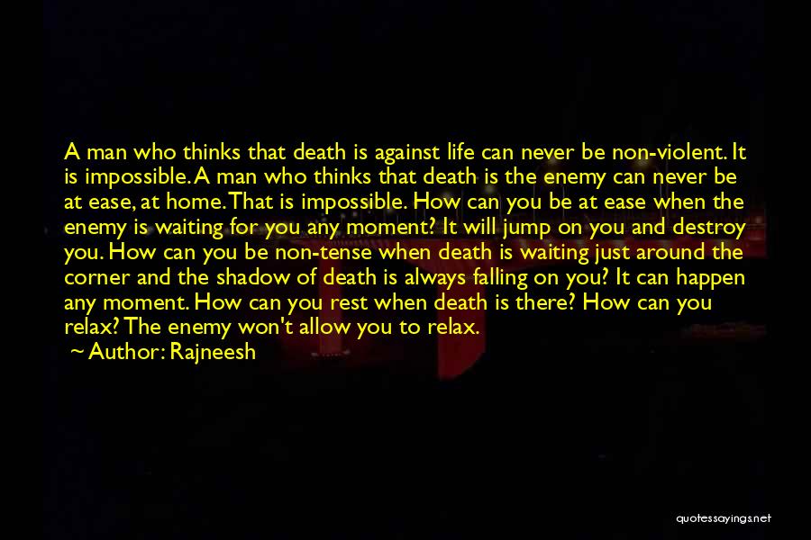 Rajneesh Quotes: A Man Who Thinks That Death Is Against Life Can Never Be Non-violent. It Is Impossible. A Man Who Thinks