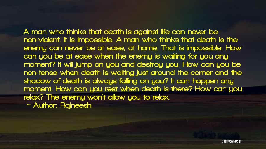 Rajneesh Quotes: A Man Who Thinks That Death Is Against Life Can Never Be Non-violent. It Is Impossible. A Man Who Thinks