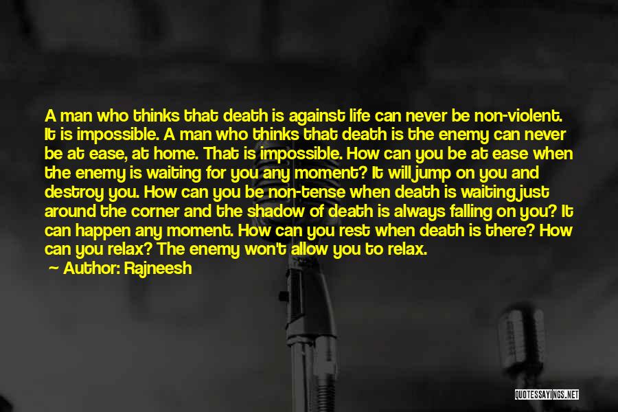 Rajneesh Quotes: A Man Who Thinks That Death Is Against Life Can Never Be Non-violent. It Is Impossible. A Man Who Thinks