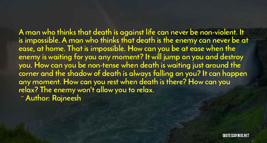 Rajneesh Quotes: A Man Who Thinks That Death Is Against Life Can Never Be Non-violent. It Is Impossible. A Man Who Thinks