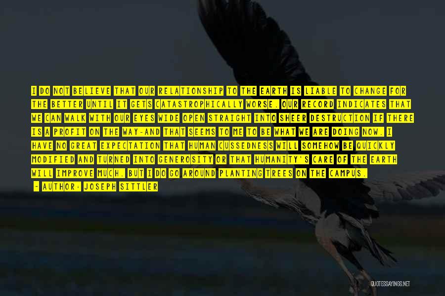 Joseph Sittler Quotes: I Do Not Believe That Our Relationship To The Earth Is Liable To Change For The Better Until It Gets