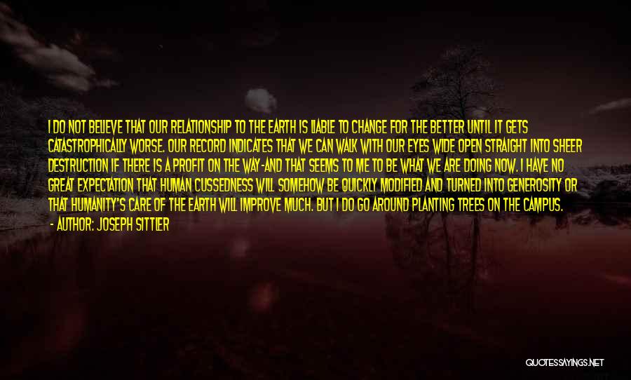 Joseph Sittler Quotes: I Do Not Believe That Our Relationship To The Earth Is Liable To Change For The Better Until It Gets