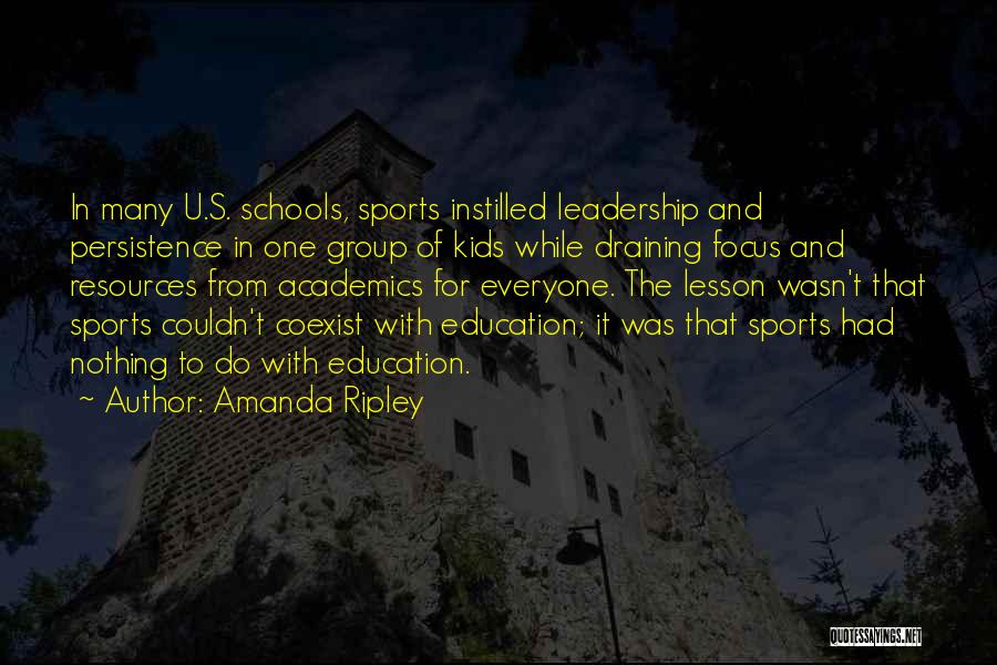 Amanda Ripley Quotes: In Many U.s. Schools, Sports Instilled Leadership And Persistence In One Group Of Kids While Draining Focus And Resources From
