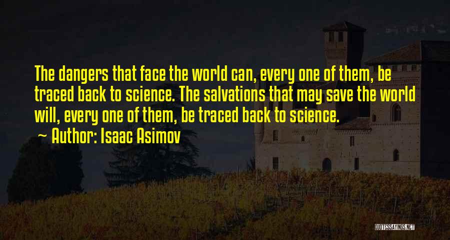 Isaac Asimov Quotes: The Dangers That Face The World Can, Every One Of Them, Be Traced Back To Science. The Salvations That May