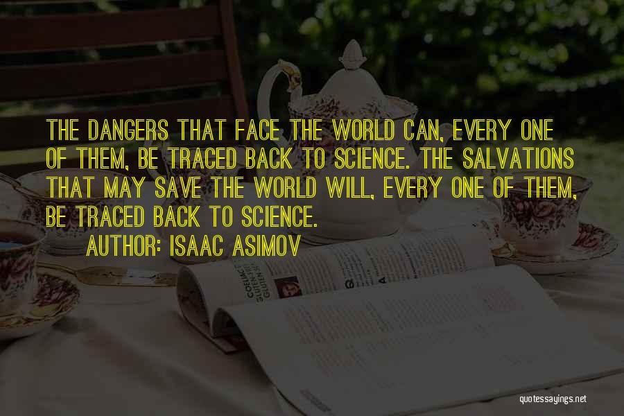 Isaac Asimov Quotes: The Dangers That Face The World Can, Every One Of Them, Be Traced Back To Science. The Salvations That May