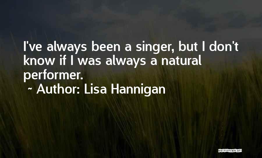 Lisa Hannigan Quotes: I've Always Been A Singer, But I Don't Know If I Was Always A Natural Performer.