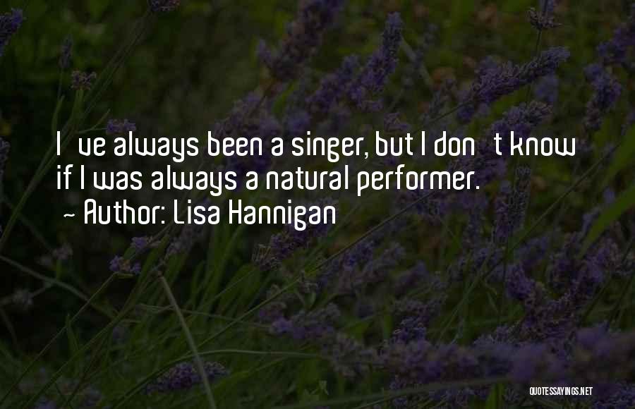 Lisa Hannigan Quotes: I've Always Been A Singer, But I Don't Know If I Was Always A Natural Performer.