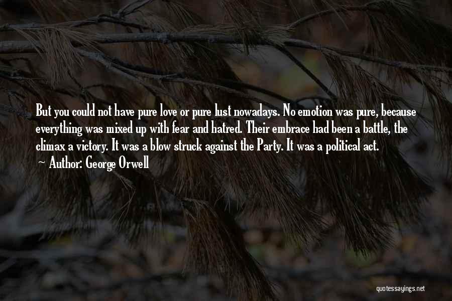 George Orwell Quotes: But You Could Not Have Pure Love Or Pure Lust Nowadays. No Emotion Was Pure, Because Everything Was Mixed Up